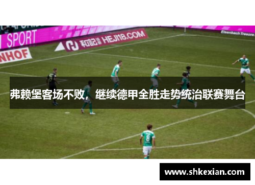 弗赖堡客场不败，继续德甲全胜走势统治联赛舞台
