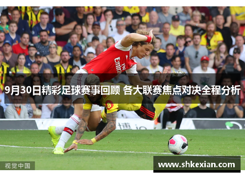 9月30日精彩足球赛事回顾 各大联赛焦点对决全程分析