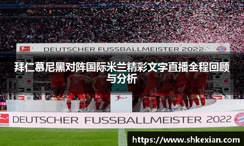 拜仁慕尼黑对阵国际米兰精彩文字直播全程回顾与分析